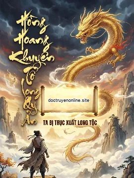 Hồng Hoang Khuyên Tổ Long Quy Ẩn, Ta Bị Trục Xuất Long Tộc (Dịch full)