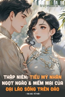 Thập Niên: Tiểu Mỹ Nhân Ngọt Ngào Và Mềm Mại Của Đại Lão Sống Trên Đảo