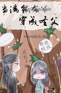 Khi Đại Lão Mãn Cấp Xuyên Thành Thánh Phụ
