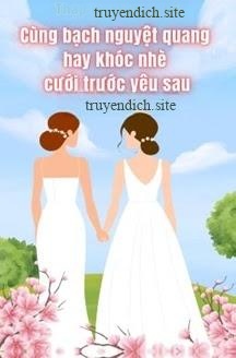 Đọc truyện Cùng Bạch Nguyệt Quang Hay Khóc Nhè Cưới Trước Yêu Sau - Thập Lý Trường Đê