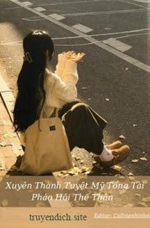 Xuyên Thành Tuyệt Mỹ Tổng Tài Pháo Hôi Thế Thân