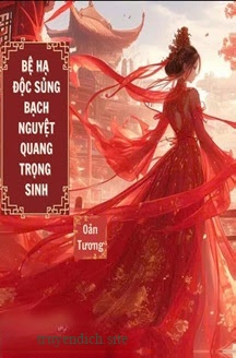 Bệ Hạ Độc Sủng Bạch Nguyệt Quang Trọng Sinh