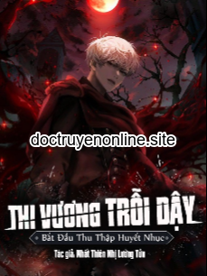 Thi Vương Trỗi Dậy, Bắt Đầu Thu Thập Huyết Nhục (Dịch)