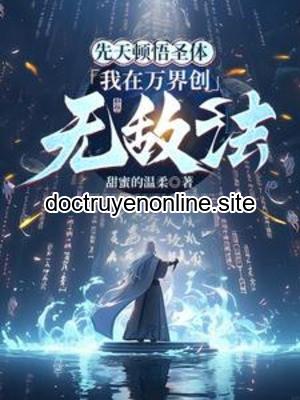 Tiên Thiên Đốn Ngộ Thánh Thể: Ta Tại Vạn Giới Sáng Tạo Vô Địch Pháp