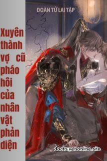 Xuyên Thành Vợ Cũ Pháo Hôi Của Nhân Vật Phản Diện