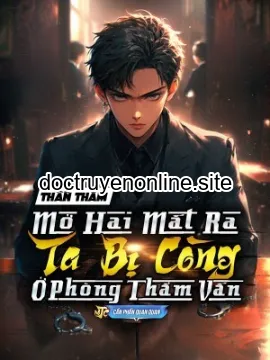 Vừa Mở Mắt Ra, Ta Đã Bị Còng Trong Phòng Thẩm Vấn! (Dịch)