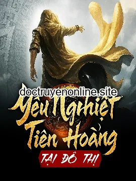 Yêu Nghiệt Tiên Hoàng Tại Đô Thị (Full)